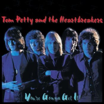 Tom Petty & The Heartbreakers 'You're Gonna Get It,' Shelter/ABC, May 2, 1978